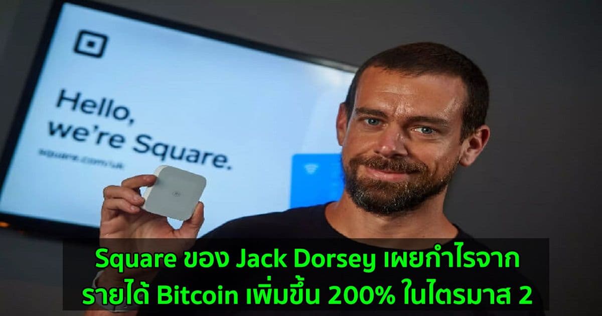 Square ของ Jack Dorsey เผยกำไรจากรายได้ Bitcoin เพิ่มขึ้น 200% ในไตรมาส 2