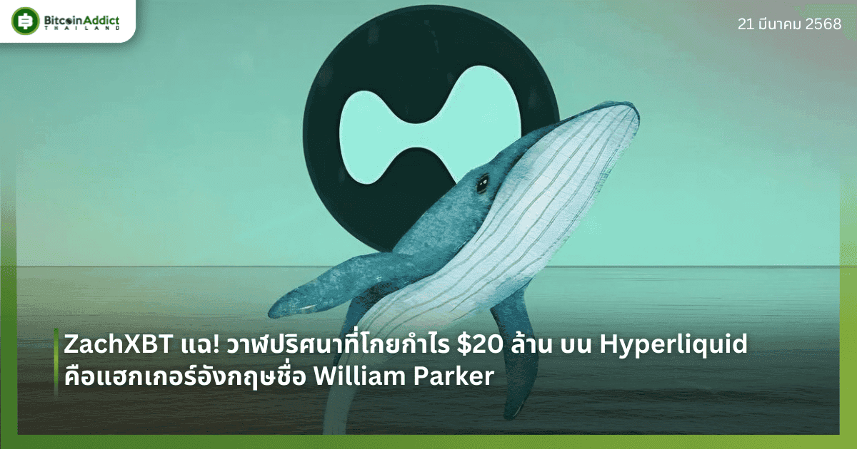 ZachXBT แฉ! วาฬปริศนาที่โกยกำไร $20 ล้าน บน Hyperliquid คือแฮกเกอร์อังกฤษชื่อ William Parker