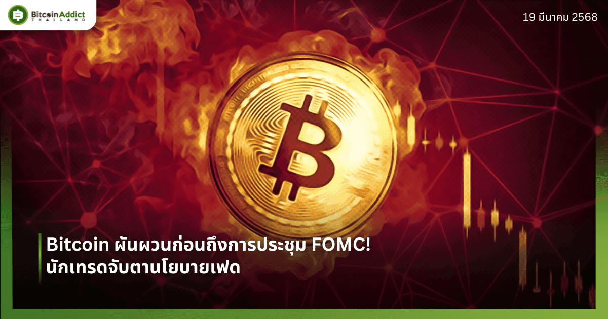 Bitcoin ผันผวนก่อนถึงการประชุม FOMC! นักเทรดจับตานโยบายเฟด
