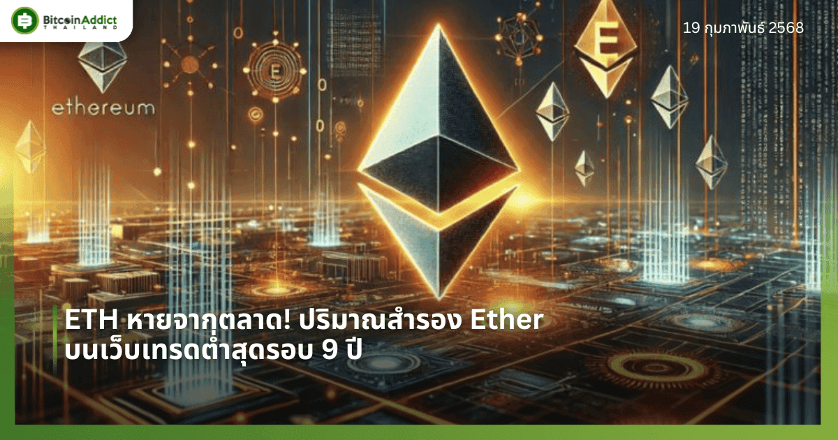 ETH หายจากตลาด! ปริมาณสำรอง Ether บนเว็บเทรดต่ำสุดรอบ 9 ปี
