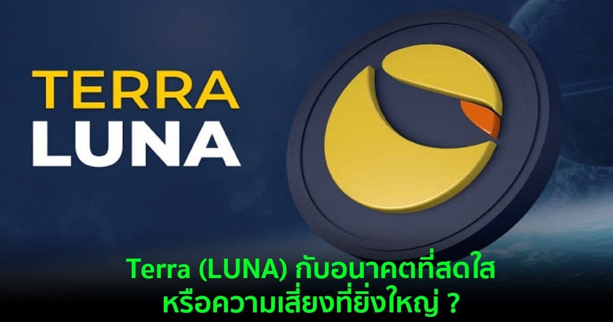 Terra (LUNA) กับอนาคตที่สดใสหรือความเสี่ยงที่ยิ่งใหญ่ ?