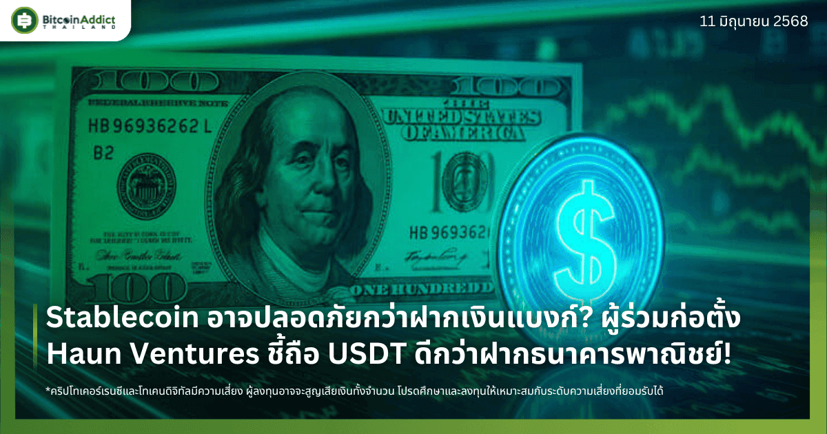 Stablecoin อาจปลอดภัยกว่าฝากเงินแบงก์? ผู้ร่วมก่อตั้ง Haun Ventures ชี้ถือ USDT ดีกว่าฝากธนาคารพาณิชย์!