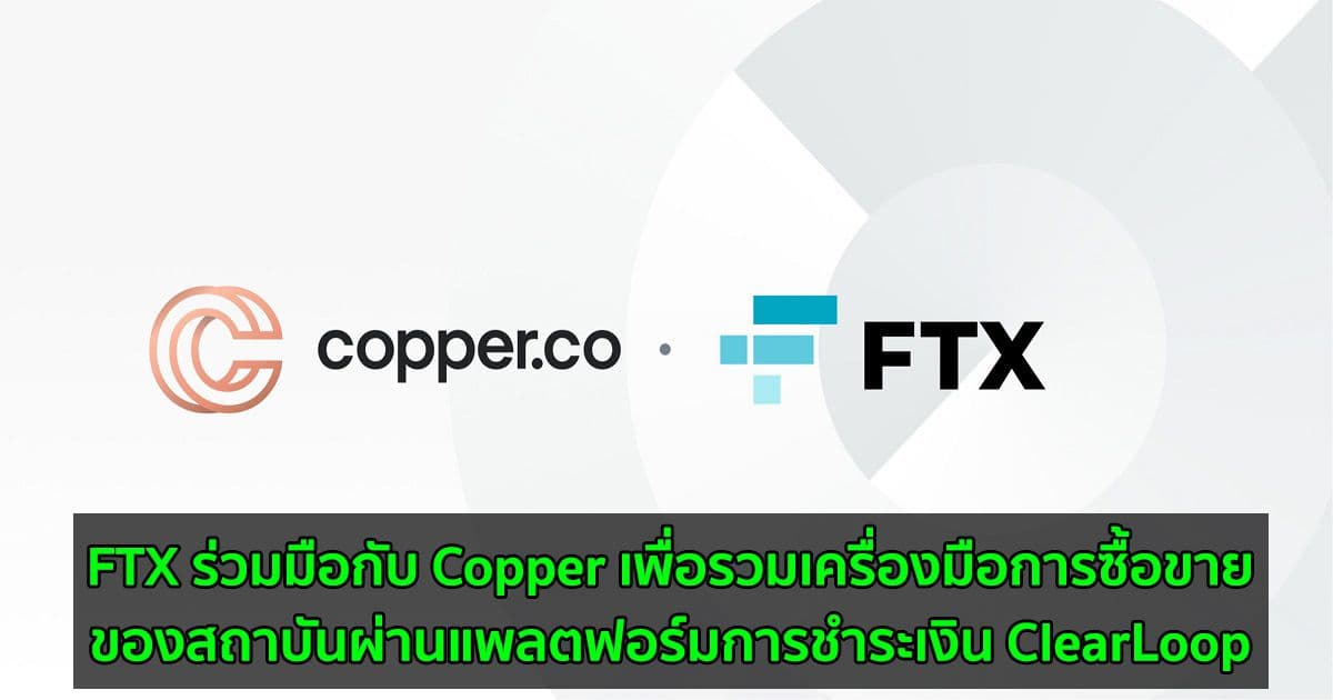 FTX ร่วมมือกับ Copper เพื่อรวมเครื่องมือการซื้อขายของสถาบันผ่านแพลตฟอร์มการชำระเงิน ClearLoop