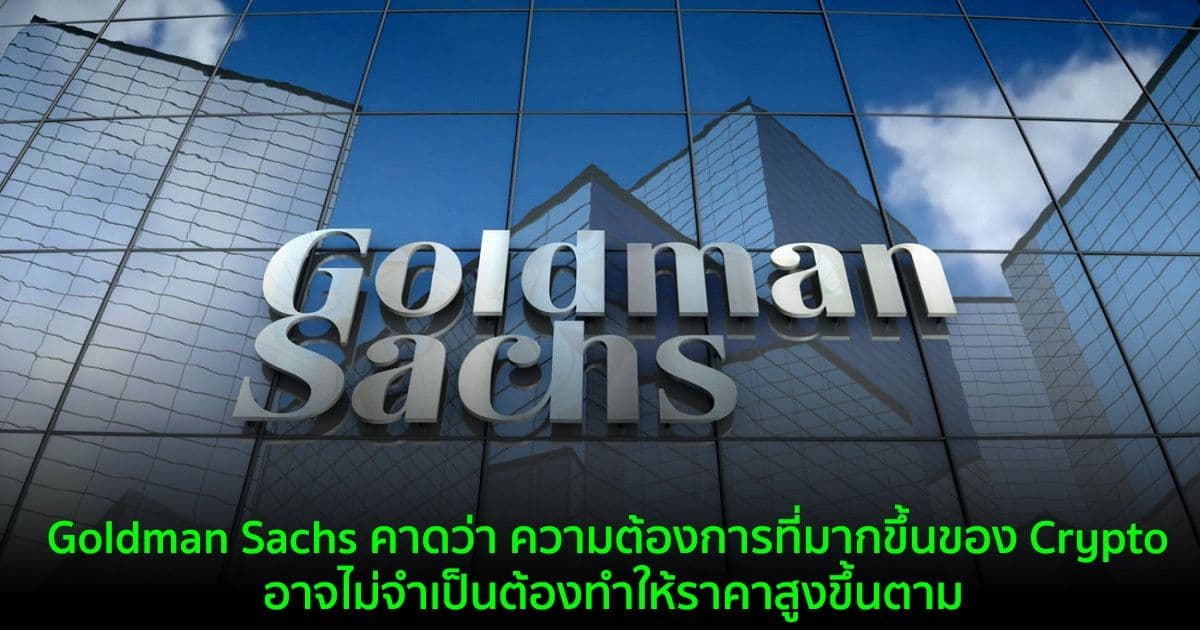 Goldman Sachs คาดว่า ความต้องการที่มากขึ้นของ Crypto อาจไม่จำเป็นต้องทำให้ราคาสูงขึ้นตาม