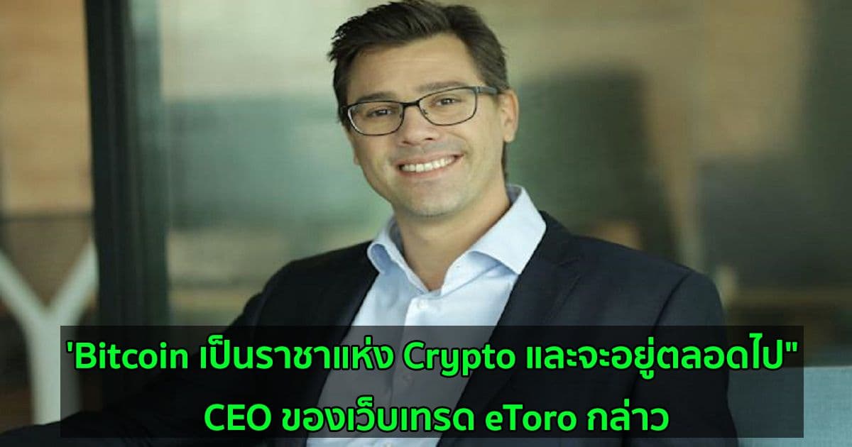 'Bitcoin เป็นราชาแห่ง Crypto และจะอยู่ตลอดไป" CEO ของเว็บเทรด eToro กล่าว