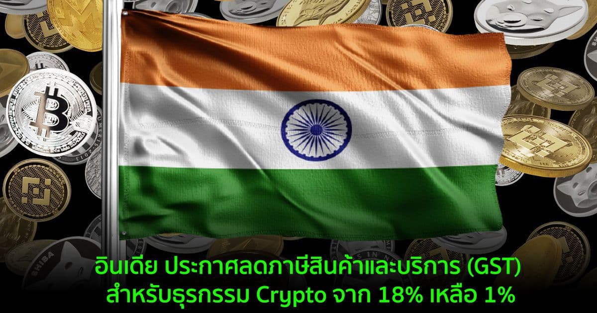 อินเดีย ประกาศลดภาษีสินค้าและบริการ (GST) สำหรับธุรกรรม Crypto จาก 18% เหลือ 1%