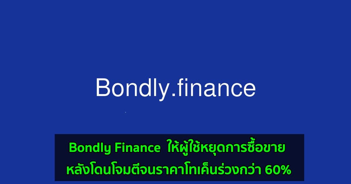 Bondly Finance แพลตฟอร์ม DeFi ให้ผู้ใช้หยุดการซื้อขาย หลังโดนโจมตีจนราคาโทเค็นร่วงกว่า 60%