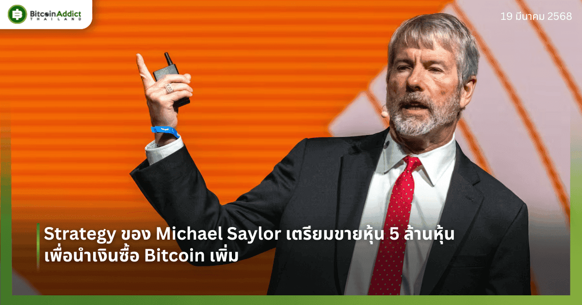 Strategy ของ Michael Saylor เตรียมขายหุ้น 5 ล้านหุ้น เพื่อนำเงินซื้อ Bitcoin เพิ่ม