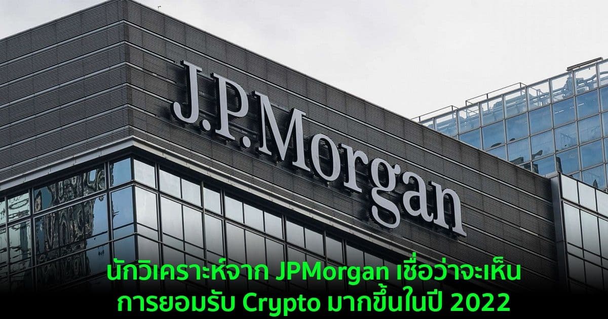 นักวิเคราะห์จาก JPMorgan เชื่อว่าจะเห็นการยอมรับ Crypto มากขึ้นในปี 2022