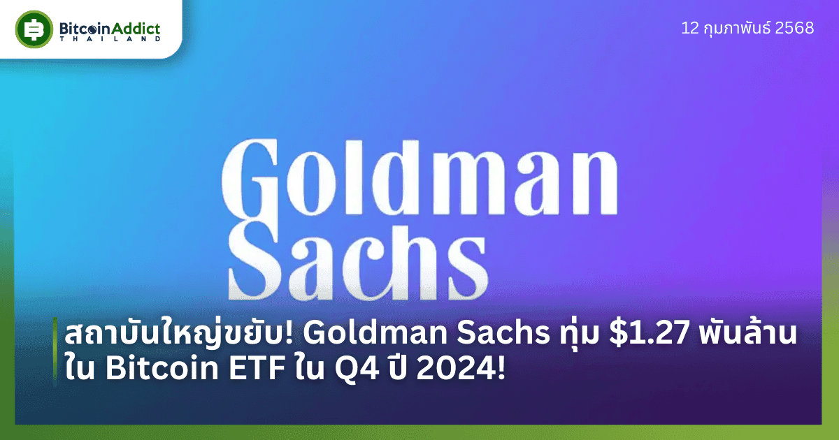 สถาบันใหญ่ขยับ! Goldman Sachs ทุ่ม $1.27 พันล้านใน Bitcoin ETF ใน Q4 ปี 2024!