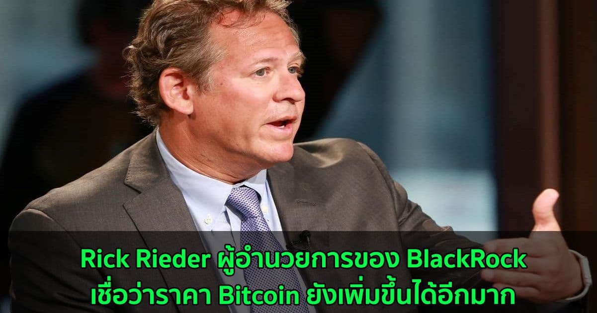 Rick Rieder ผู้อำนวยการของ BlackRock เชื่อว่าราคา Bitcoin ยังเพิ่มขึ้นได้อีกมาก