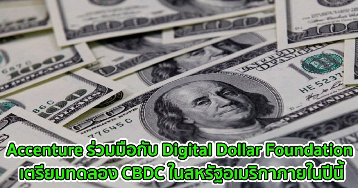 Accenture ร่วมมือกับ Digital Dollar Foundation เตรียมทดลอง CBDC ในสหรัฐอเมริกาภายในปีนี้