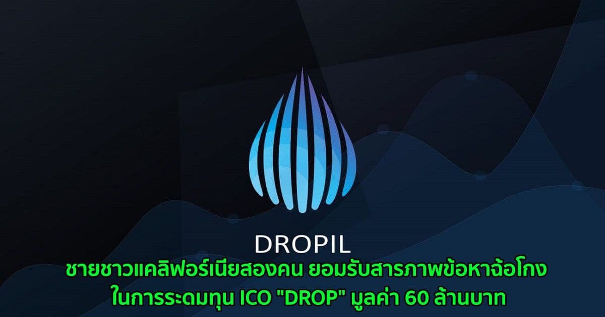 ชายชาวแคลิฟอร์เนียสองคน ยอมรับสารภาพข้อหาฉ้อโกง ในการระดมทุน ICO "DROP" มูลค่า 60 ล้านบาท