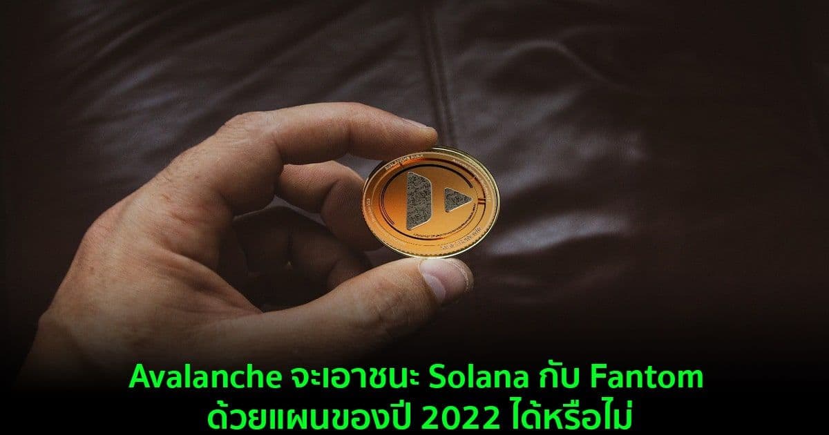 Avalanche จะเอาชนะ Solana กับ Fantom ด้วยแผนของปี 2022 ได้หรือไม่