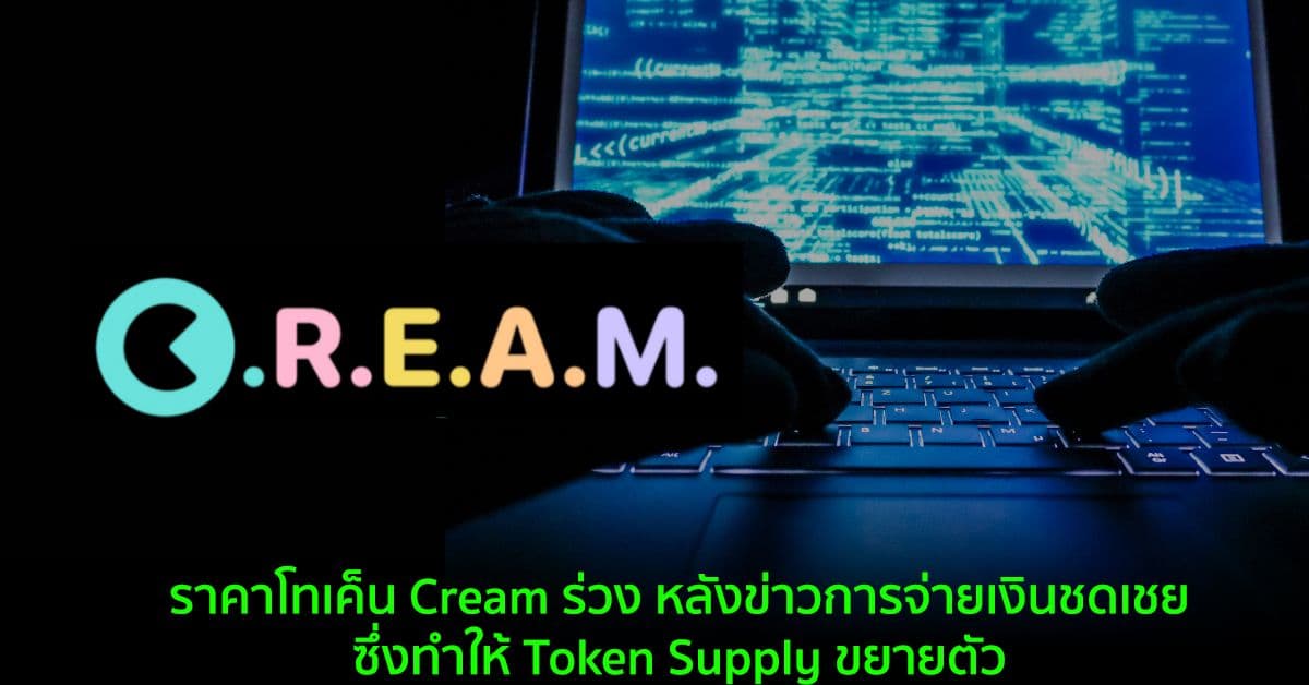 ราคาโทเค็น Cream ร่วง หลังข่าวการจ่ายเงินชดเชยการแฮ็ก ทำให้ Token Supply ขยายตัว
