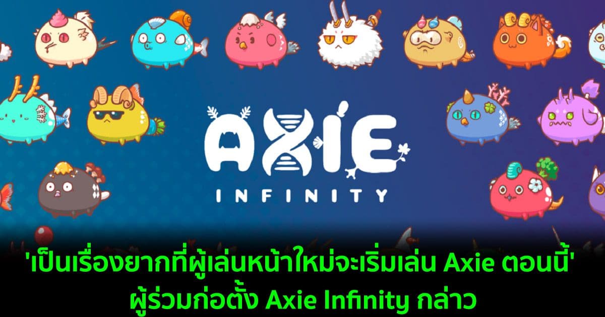 ผู้ร่วมก่อตั้ง Axie Infinity เผยว่า : 'เป็นเรื่องยากที่ผู้เล่นหน้าใหม่จะเริ่มเล่น Axie ตอนนี้'