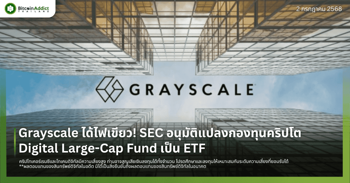 Grayscale ได้ไฟเขียว! SEC อนุมัติแปลงกองทุนคริปโต Digital Large-Cap Fund เป็น ETF