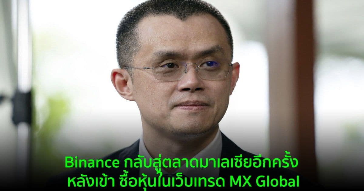 Binance กลับสู่ตลาดมาเลเซียอีกครั้ง หลังเข้า ซื้อหุ้นในเว็บเทรด MX Global
