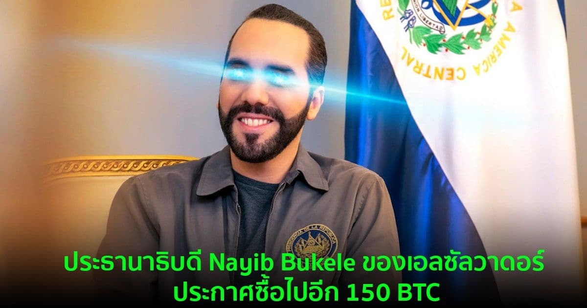 ประธานาธิบดี Nayib Bukele ของเอลซัลวาดอร์ “Buy the dip” อีกครั้ง โดยซื้อไป 150 BTC