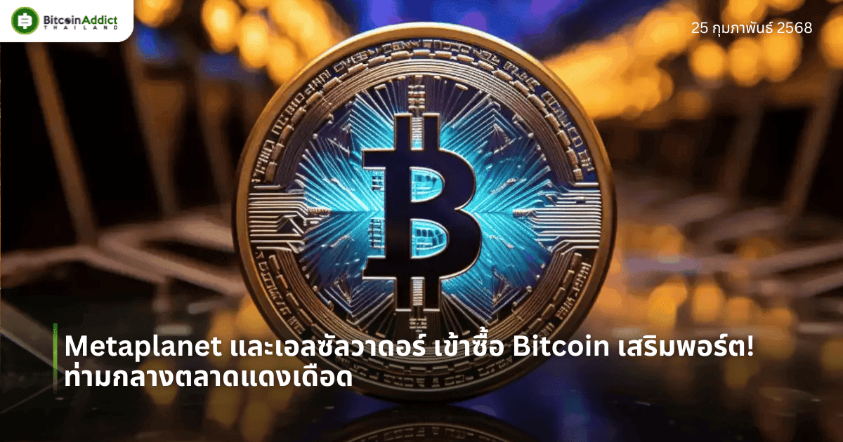 Metaplanet และเอลซัลวาดอร์ เข้าซื้อ Bitcoin เสริมพอร์ต! ท่ามกลางตลาดแดงเดือด