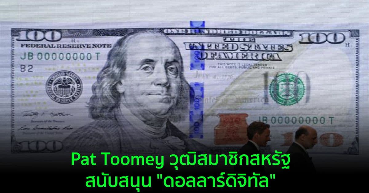 Pat Toomey วุฒิสมาชิกสหรัฐ สนับสนุน "ดอลลาร์ดิจิทัล" และสหรัฐฯควรเป็นผู้นำโลกในการยอมรับ CBDC