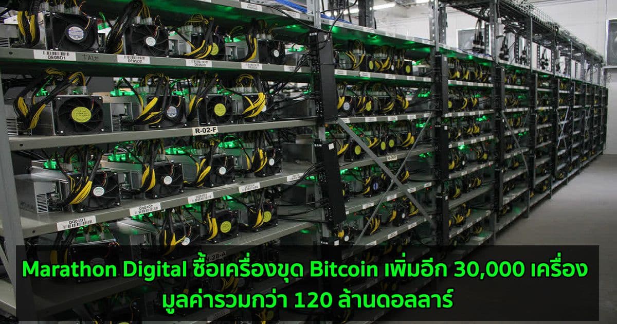 Marathon Digital ซื้อเครื่องขุด Bitcoin เพิ่มอีก 30,000 เครื่อง มูลค่ารวมกว่า 120 ล้านดอลลาร์