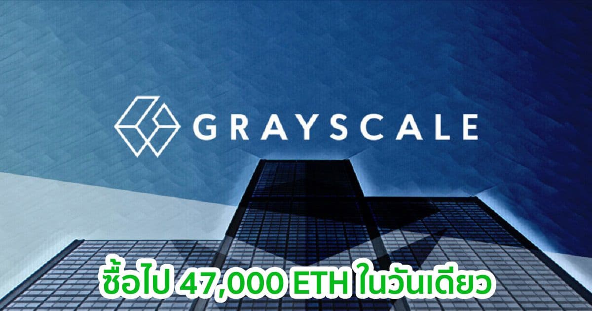 Grayscale ซื้อ Ethereum ในนามของสถาบันไป 47,000 ETH ในวันเดียว