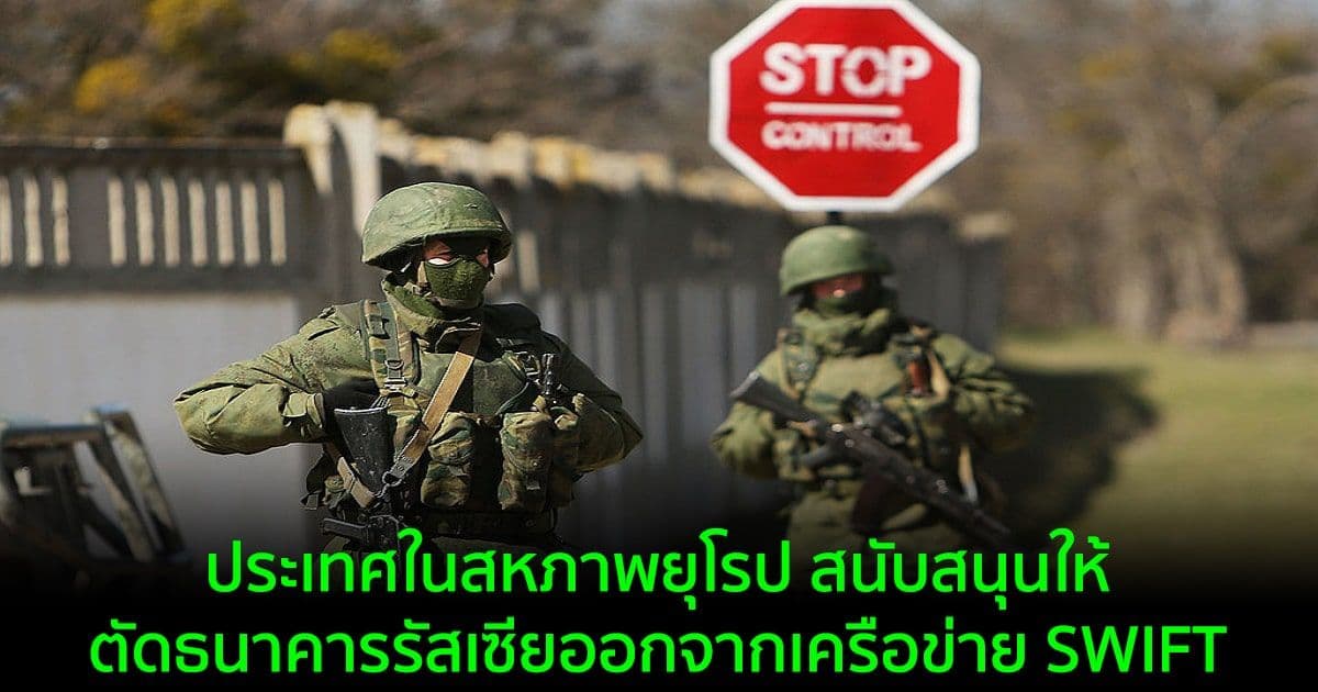ประเทศในสหภาพยุโรป สนับสนุนให้ตัดธนาคารรัสเซียออกจากเครือข่าย SWIFT
