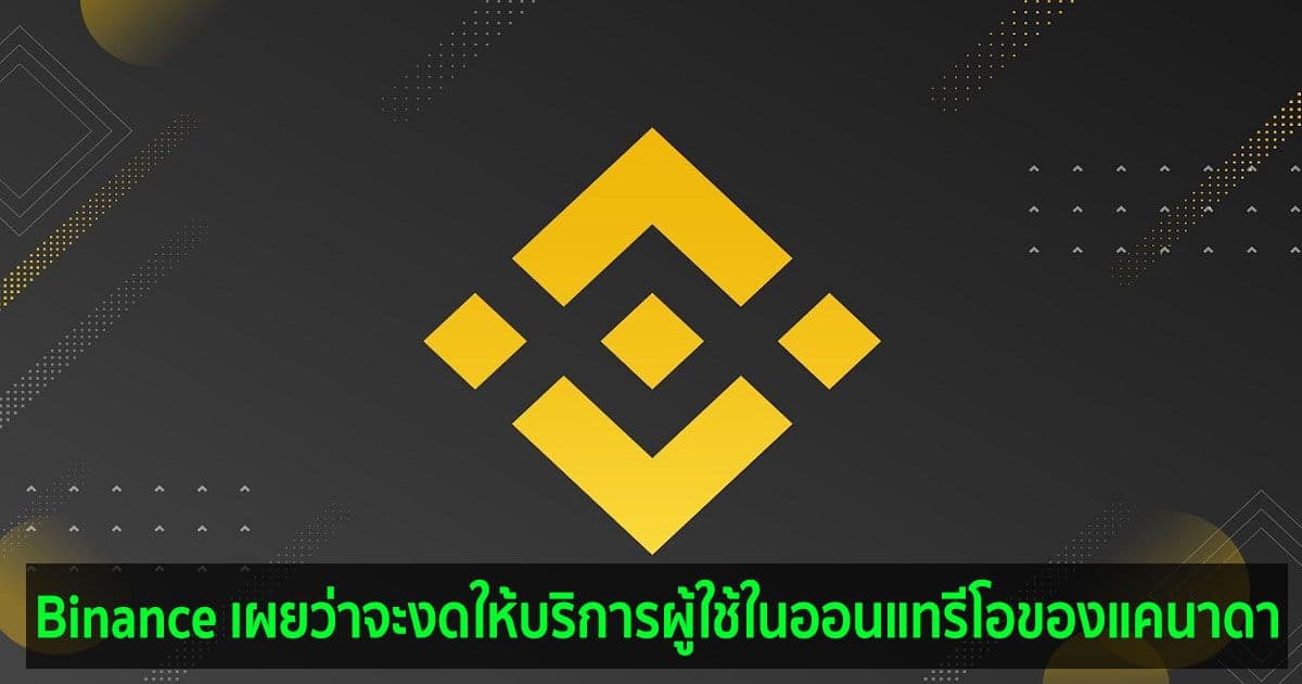 เว็บเทรด Binance เผยว่าจะงดให้บริการผู้ใช้ในออนแทรีโอของแคนาดา ท่ามกลางการปราบปรามด้านกฎระเบียบของที่นั่น