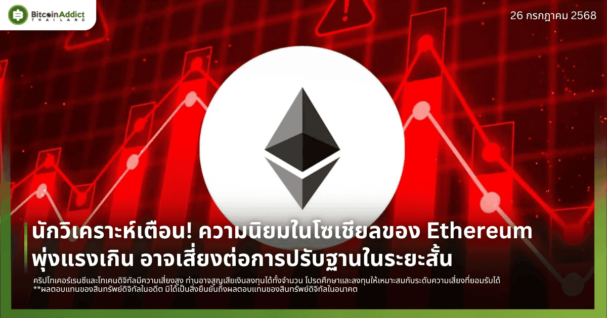 นักวิเคราะห์เตือน! ความนิยมในโซเชียลของ Ethereum พุ่งแรงเกิน อาจเสี่ยงต่อการปรับฐานในระยะสั้น