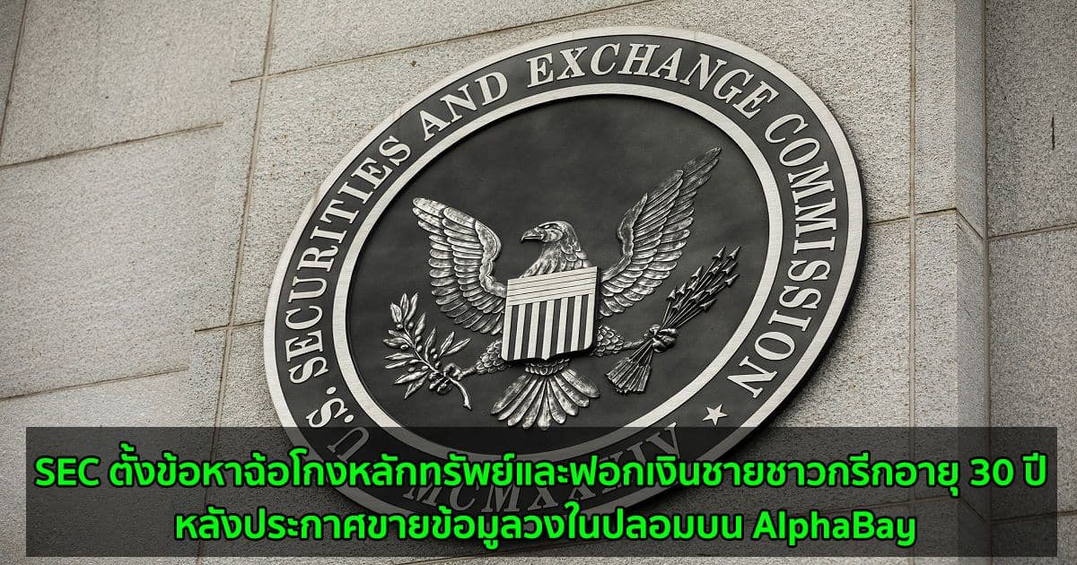 SEC ตั้งข้อหาฉ้อโกงหลักทรัพย์และฟอกเงินชายชาวกรีกอายุ 30 ปี หลังประกาศขายข้อมูลวงในปลอมบน AlphaBay