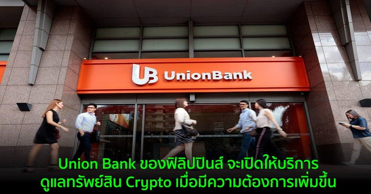 Union Bank ของฟิลิปปินส์ จะเปิดให้บริการดูแลทรัพย์สิน Crypto เมื่อมีความต้องการเพิ่มขึ้น