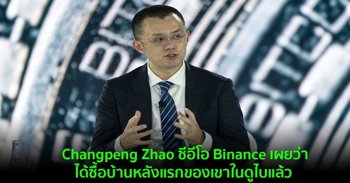Changpeng Zhao ซีอีโอ Binance เผยว่าได้ซื้อบ้านหลังแรกของเขาในดูไบแล้ว