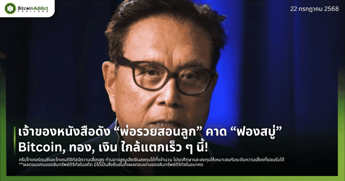 เจ้าของหนังสือดัง “พ่อรวยสอนลูก” คาด “ฟองสบู่” Bitcoin, ทอง, เงิน ใกล้แตกเร็ว ๆ นี้!