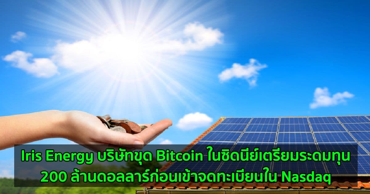 Iris Energy บริษัทขุด Bitcoin ในซิดนีย์เตรียมระดมทุน 200 ล้านดอลลาร์ก่อนเข้าจดทะเบียนใน Nasdaq