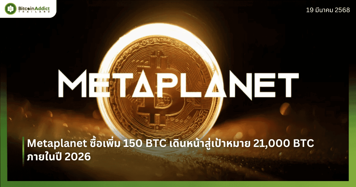 Metaplanet ซื้อเพิ่ม 150 BTC เดินหน้าสู่เป้าหมาย 21,000 BTC ภายในปี 2026
