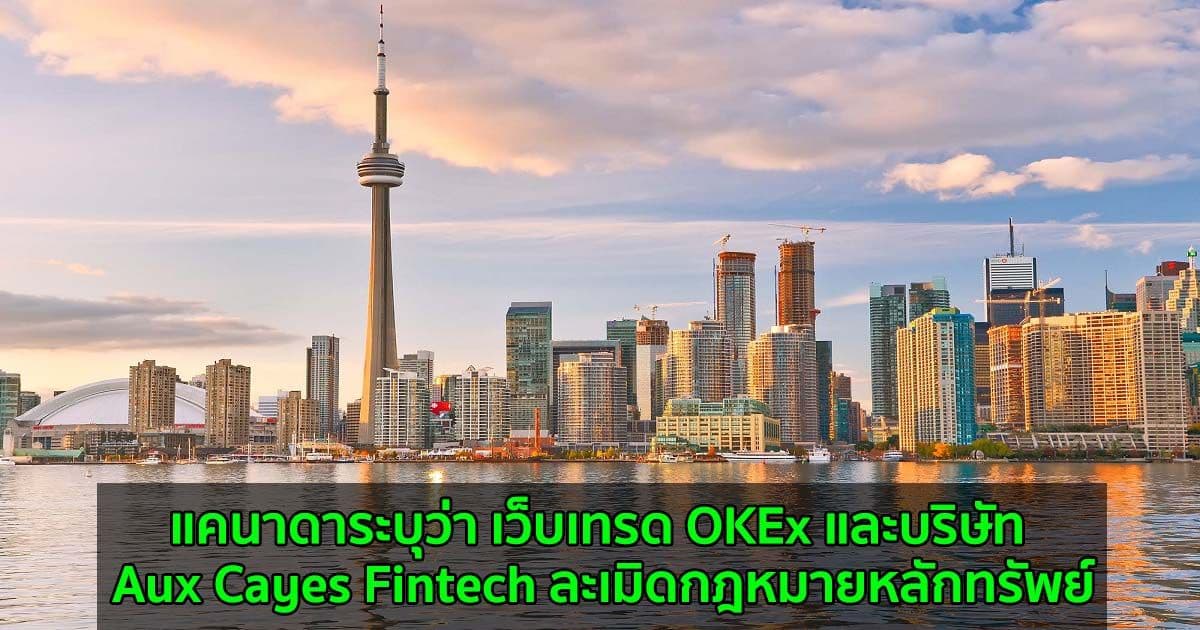 แคนาดาระบุว่า เว็บเทรด OKEx และบริษัท Aux Cayes Fintech ละเมิดกฎหมายหลักทรัพย์