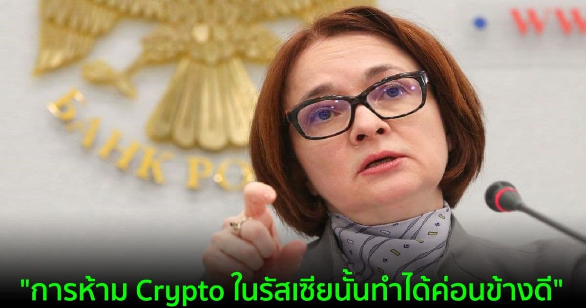 ผู้ว่าธนาคารแห่งรัสเซีย : "การห้าม Crypto ในรัสเซียนั้นทำได้ค่อนข้างดี"