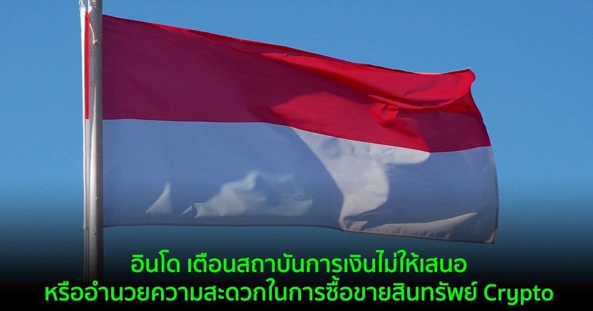 อินโด เตือนสถาบันการเงินไม่ให้เสนอหรืออำนวยความสะดวกในการซื้อขายสินทรัพย์ Crypto