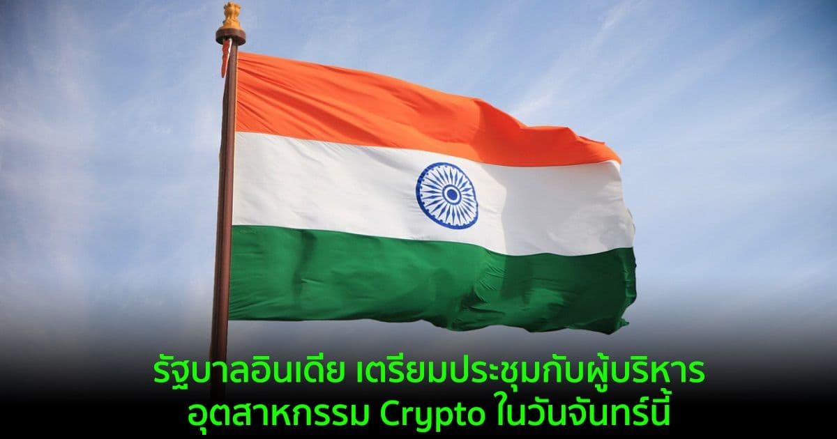 รัฐบาลอินเดีย เตรียมประชุมกับผู้บริหารอุตสาหกรรม Crypto ในวันจันทร์นี้