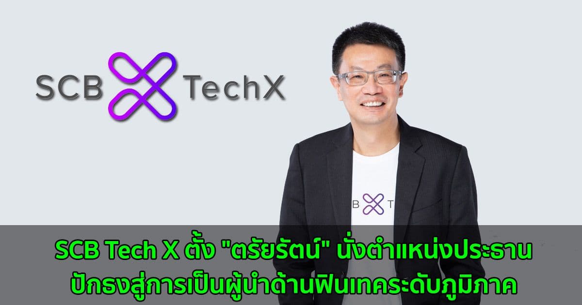 SCB Tech X ตั้ง "ตรัยรัตน์" นั่งตำแหน่งประธาน ปักธงสู่การเป็นผู้นำด้านฟินเทคระดับภูมิภาค