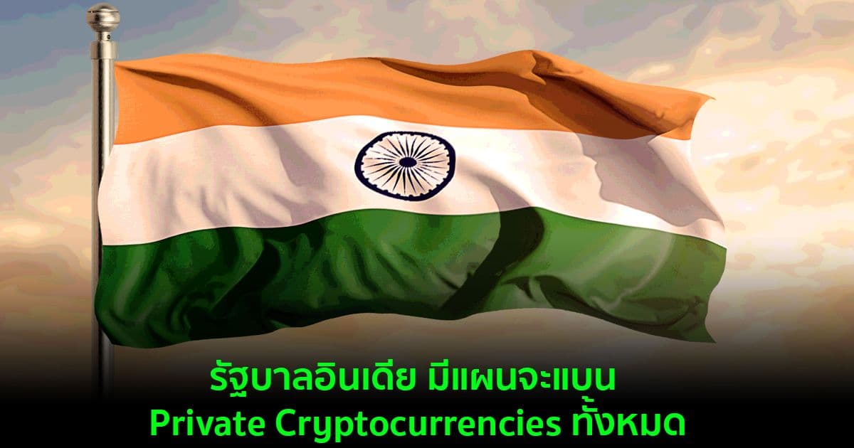รัฐบาลอินเดีย มีแผนจะแบน Private Cryptocurrencies ทั้งหมด