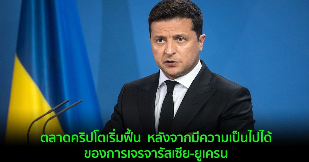 ตลาดคริปโตเริ่มฟื้น  หลังจากมีความเป็นไปได้ของการเจรจารัสเซีย-ยูเครน