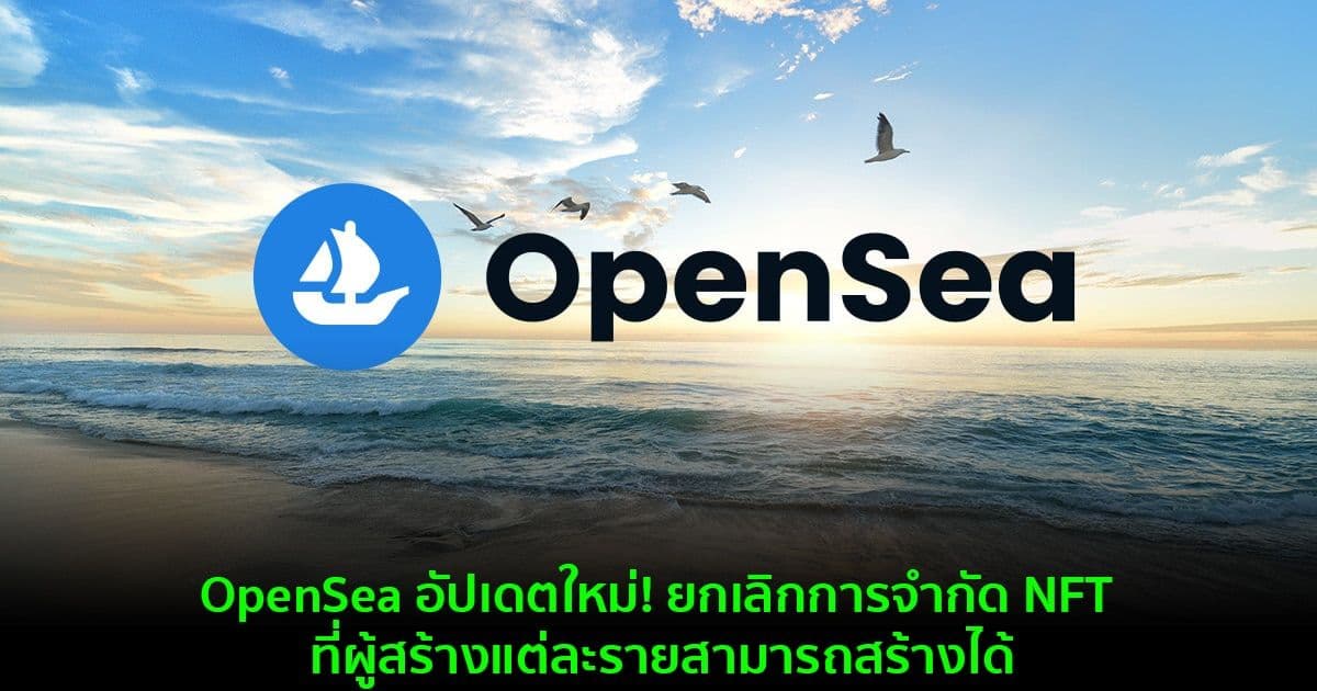 OpenSea อัปเดตใหม่! ยกเลิกการจำกัด NFT ที่ผู้สร้างแต่ละรายสามารถสร้างได้