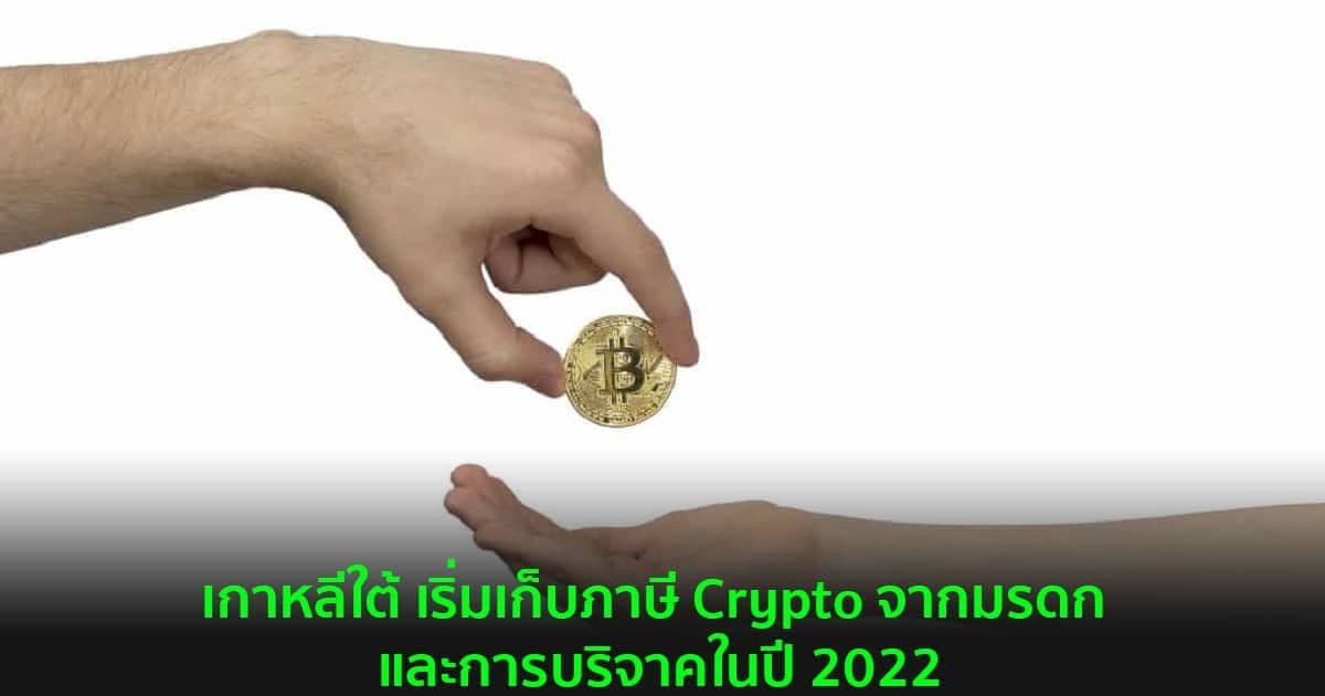 เกาหลีใต้ เริ่มเก็บภาษี Crypto จากมรดก และการบริจาคในปี 2022