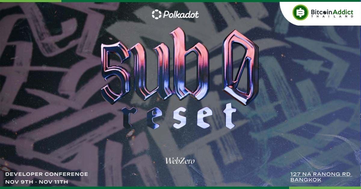 Polkadot จัดงาน sub0 reset สุดยิ่งใหญ่ที่กรุงเทพฯ: 3 วันเต็มกับการปฏิวัติระบบนิเวศ Substrate