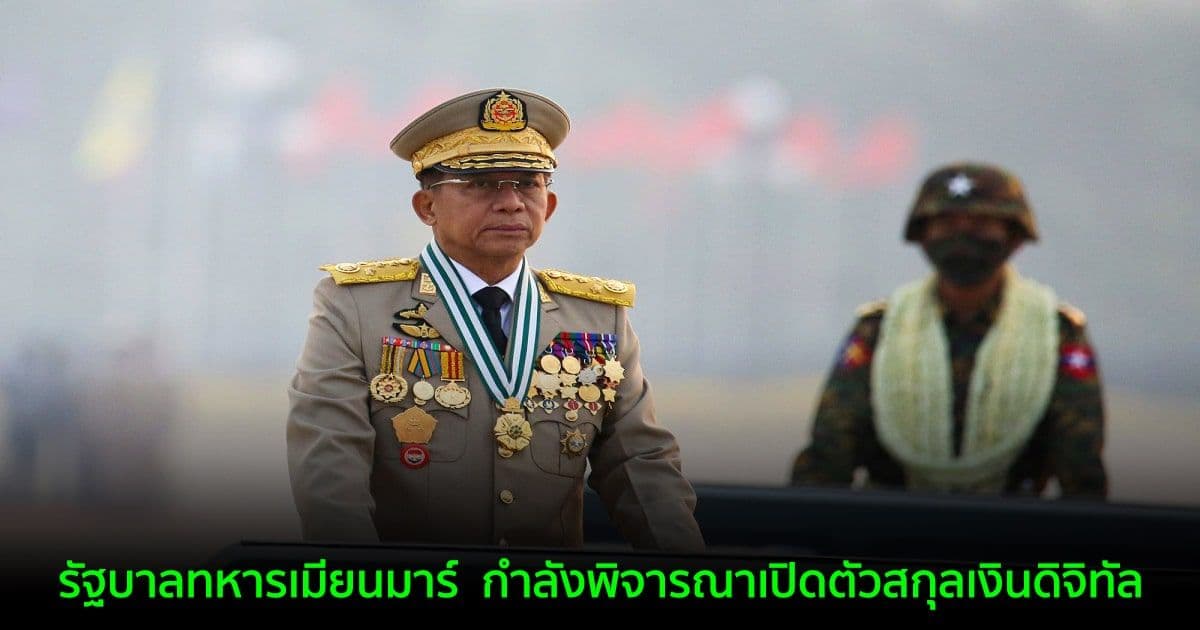 รัฐบาลทหารเมียนมาร์  กำลังพิจารณาเปิดตัวสกุลเงินดิจิทัล