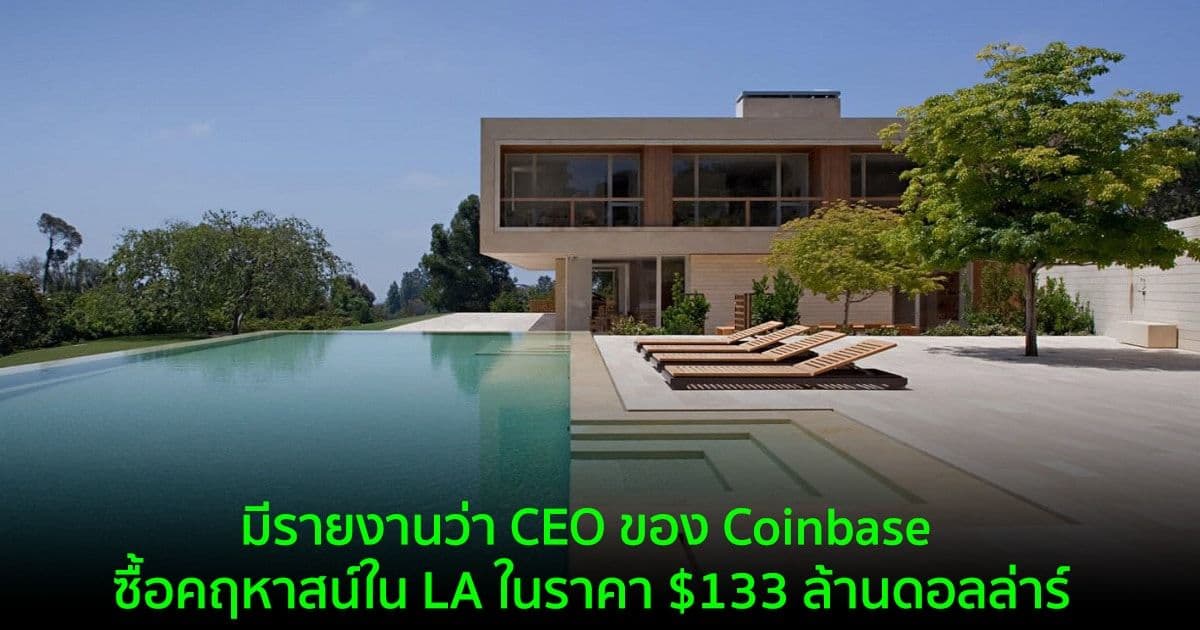 มีรายงานว่า CEO ของ Coinbase ซื้อคฤหาสน์ใน LA ในราคา $133 ล้านดอลล่าร์