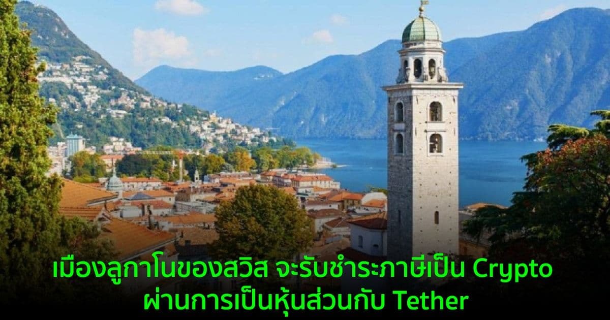 เมืองลูกาโนของสวิส จะรับชำระภาษีเป็น Crypto ผ่านการเป็นหุ้นส่วนกับ Tether