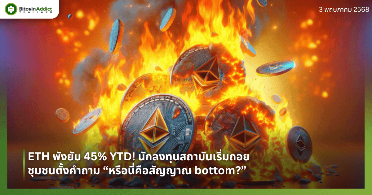 ETH พังยับ 45% YTD! นักลงทุนสถาบันเริ่มถอย ชุมชนตั้งคำถาม “หรือนี่คือสัญญาณ bottom?”